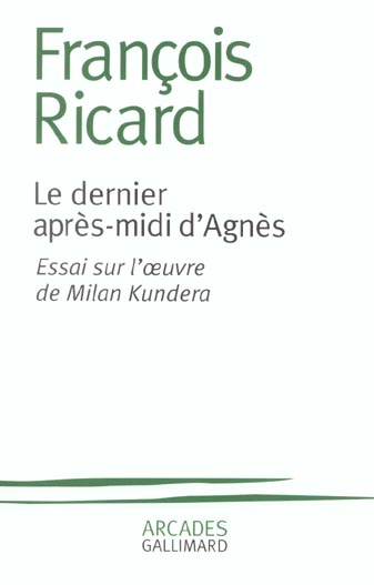 LE DERNIER APRES-MIDI D'AGNES - ESSAI SUR L'OEUVRE DE MILAN KUNDERA