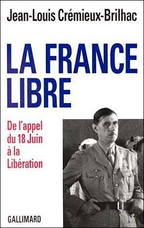LA FRANCE LIBRE - DE L'APPEL DU 18 JUIN A LA LIBERATION