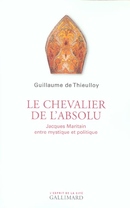 LE CHEVALIER DE L'ABSOLU - JACQUES MARITAIN ENTRE MYSTIQUE ET POLITIQUE