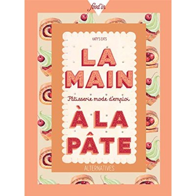 LA MAIN A LA PATE - PATISSERIE MODE D'EMPLOI