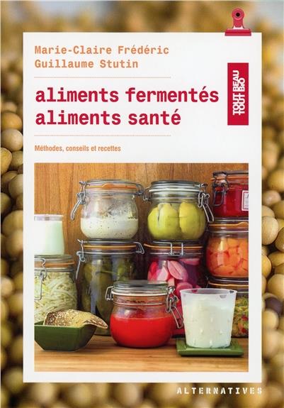 ALIMENTS FERMENTES, ALIMENTS SANTE - METHODES, CONSEILS ET RECETTES