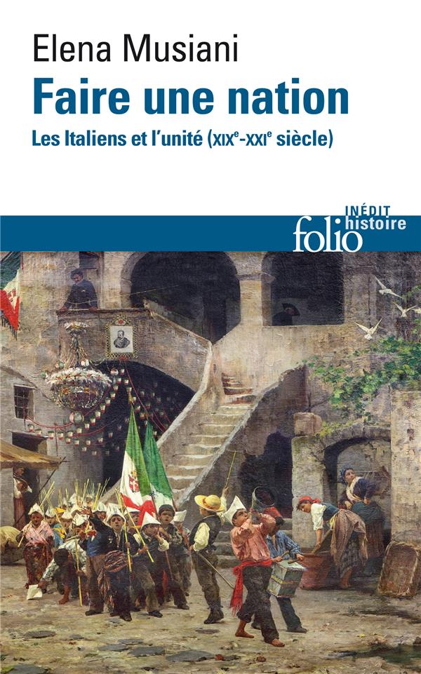FAIRE UNE NATION - LES ITALIENS ET L'UNITE (XIX -XXI  SIECLE)