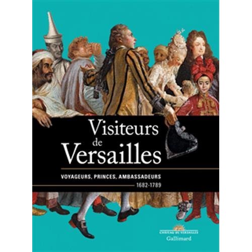 VISITEURS DE VERSAILLES - VOYAGEURS, PRINCES, AMBASSADEURS (1682-1789)