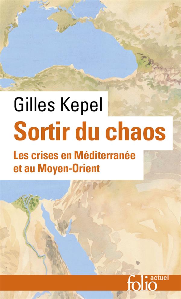 SORTIR DU CHAOS - LES CRISES EN MEDITERRANEE ET AU MOYEN-ORIENT