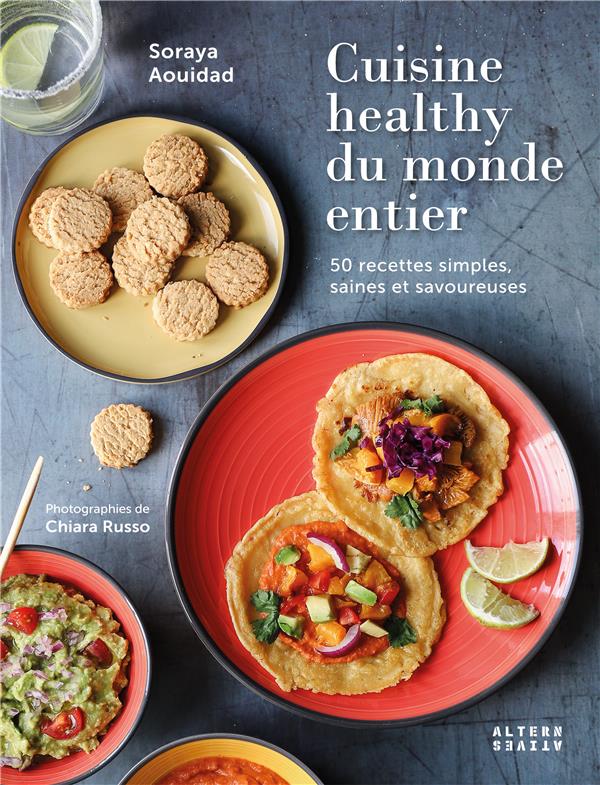 CUISINE HEALTHY DU MONDE ENTIER - 50 RECETTES SIMPLES, SAINES ET SAVOUREUSES