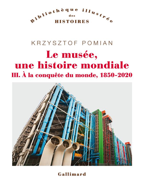 LE MUSEE, UNE HISTOIRE MONDIALE - VOL03 - A LA CONQUETE DU MONDE, 1850-2020