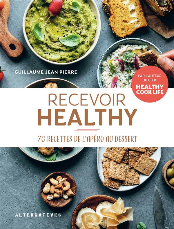 RECEVOIR HEALTHY - 70 RECETTES DE L'APERO AU DESSERT