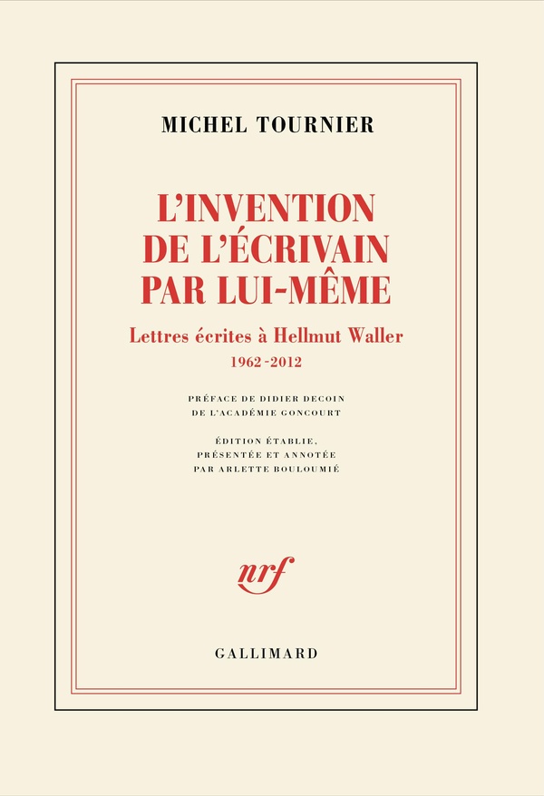 L'INVENTION DE L'ECRIVAIN PAR LUI-MEME - LETTRES ECRITES A HELLMUT WALLER, 1962-2012