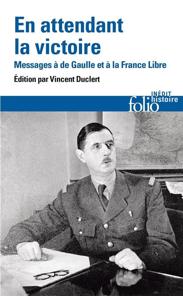 EN ATTENDANT LA VICTOIRE - MESSAGES A DE GAULLE ET A LA FRANCE LIBRE