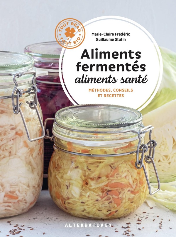 ALIMENTS FERMENTES, ALIMENTS SANTE - METHODES, CONSEILS ET RECETTES