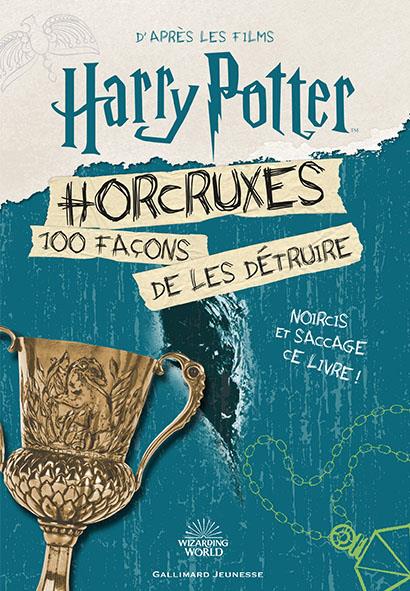 HARRY POTTER - HORCRUXES, 100 FACONS DE LES DETRUIRE