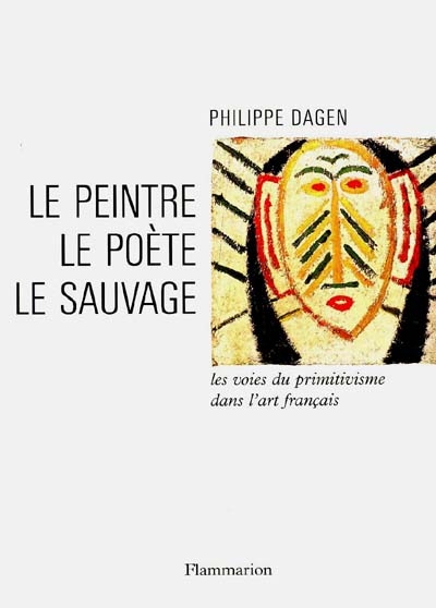 LE PEINTRE, LE POETE, LE SAUVAGE - LES VOIES DU PRIMITIVISME DANS L'ART FRANCAIS