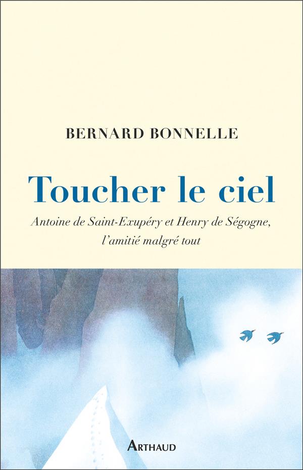 TOUCHER LE CIEL - ANTOINE DE SAINT-EXUPERY ET HENRY DE SEGOGNE, L'AMITIE MALGRE TOUT