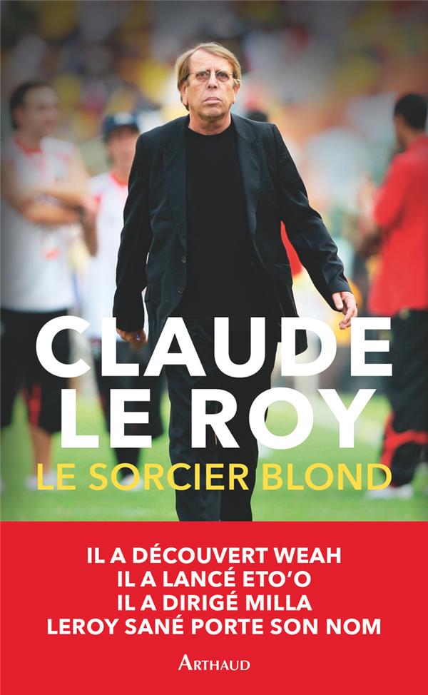 LE SORCIER BLOND - UN DEMI-SIECLE DE FOOTBALL EN AFRIQUE ET AILLEURS - ILLUSTRATIONS, COULEUR