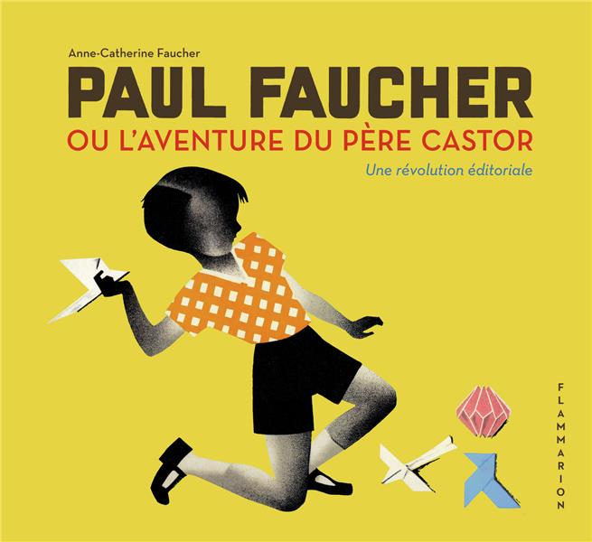 PAUL FAUCHER OU L'AVENTURE DU PERE CASTOR - UNE REVOLUTION EDITORIALE
