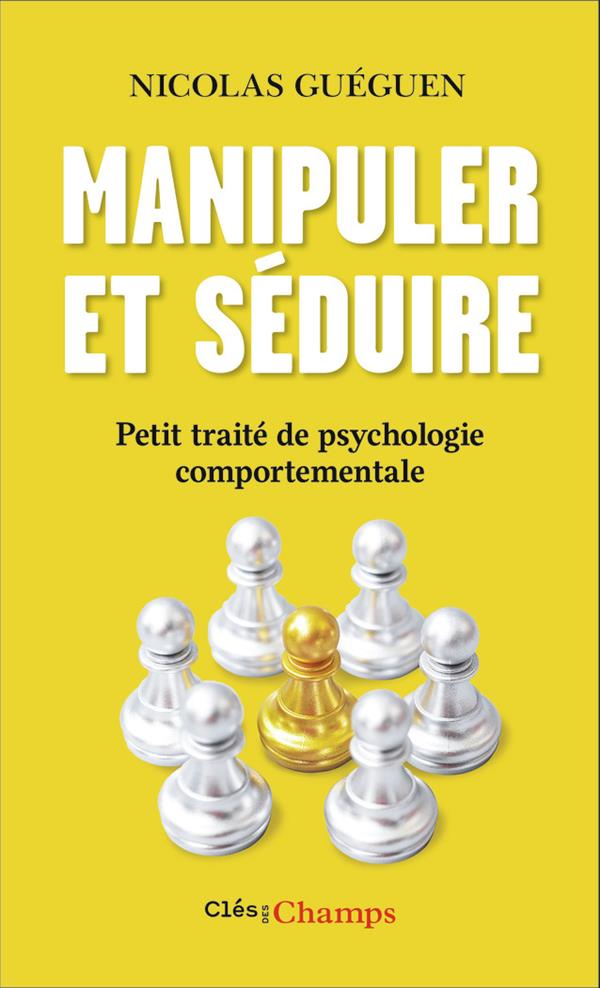 MANIPULER ET SEDUIRE - PETIT TRAITE DE PSYCHOLOGIE COMPORTEMENTALE