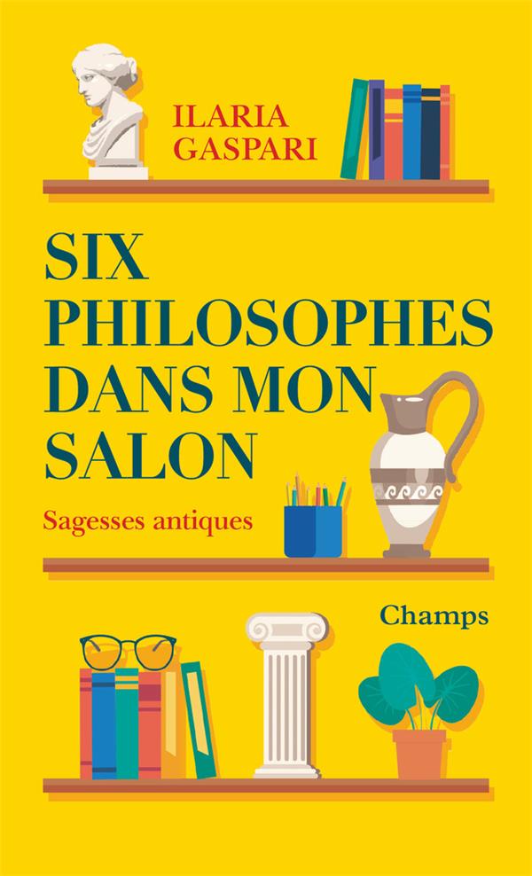 SIX PHILOSOPHES DANS MON SALON - SAGESSES ANTIQUES