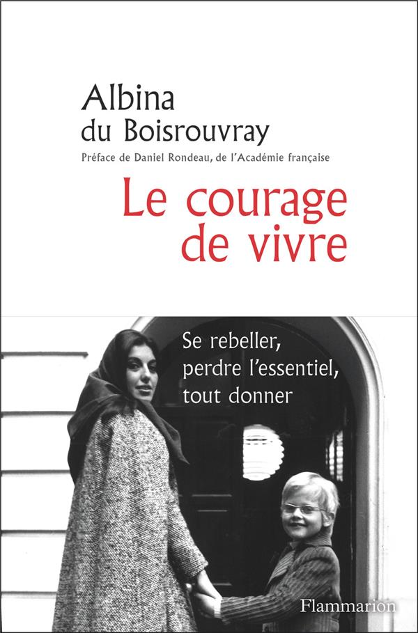 LE COURAGE DE VIVRE - SE REBELLER, PERDRE L'ESSENTIEL, TOUT DONNER