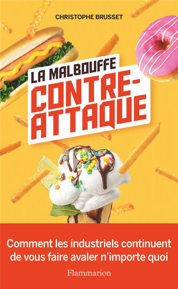 LA MALBOUFFE CONTRE-ATTAQUE - COMMENT LES INDUSTRIELS CONTINUENT DE VOUS FAIRE AVALER N'IMPORTE QUOI