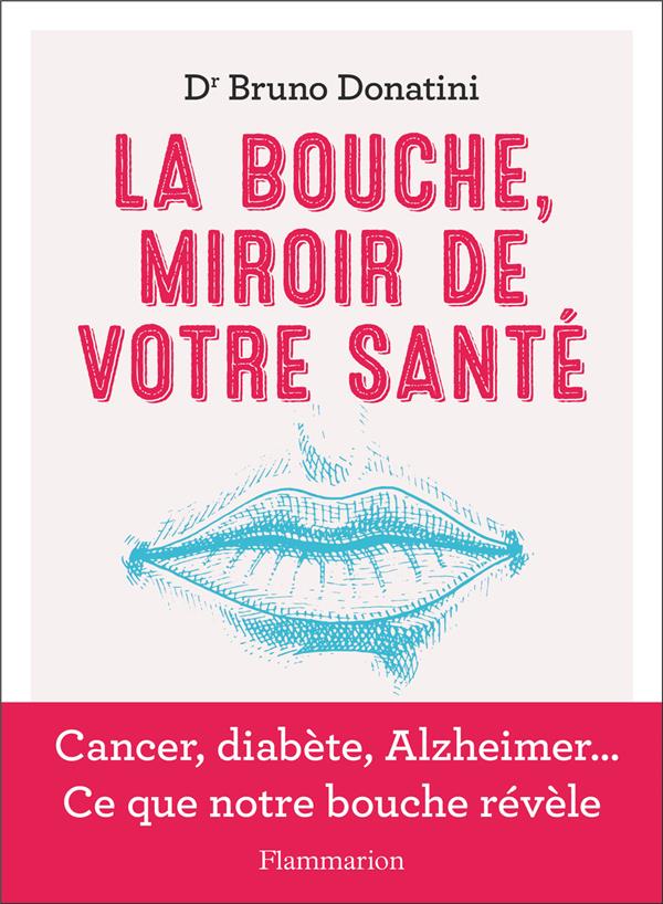 LA BOUCHE, MIROIR DE VOTRE SANTE - CANCER, DIABETE, ALZHEIMER... CE QUE NOTRE BOUCHE REVELE