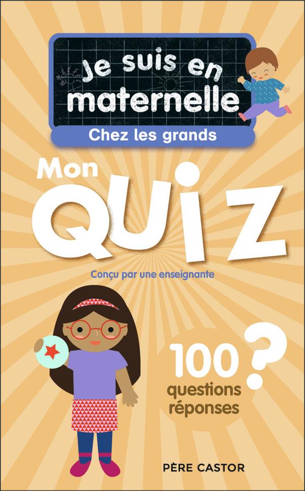 JE SUIS EN MATERNELLE - JE SUIS EN MATERNELLE - MON QUIZ DE GRANDE SECTION - 100 QUESTIONS ET REPONS