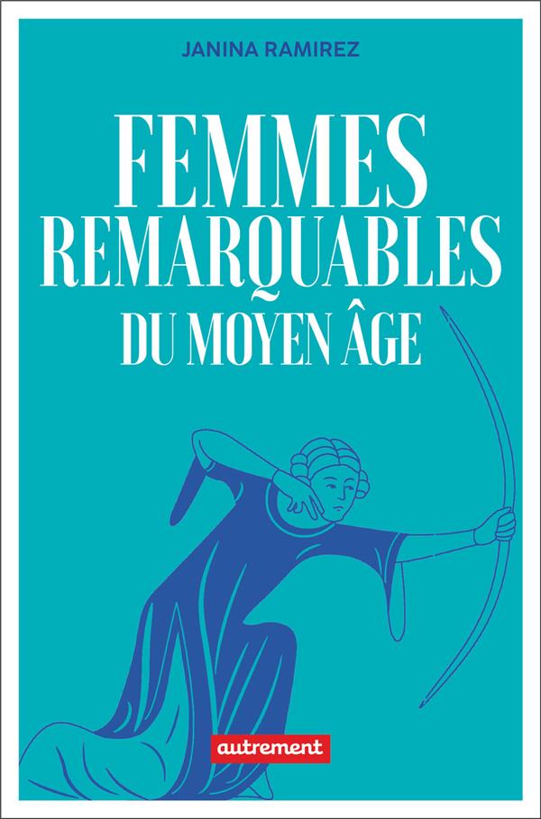 FEMMES REMARQUABLES DU MOYEN AGE - UNE NOUVELLE HISTOIRE DU MOYEN AGE A TRAVERS LES FEMMES QUI EN ON