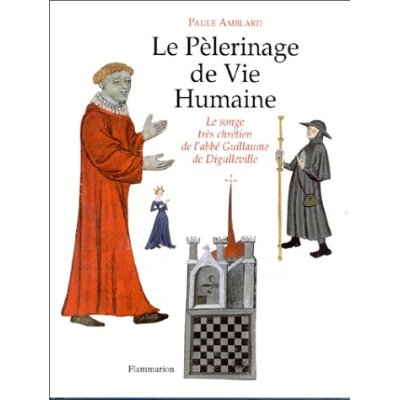 LE PELERINAGE DE VIE HUMAINE - LE SONGE TRES CHRETIEN DE L'ABBE GUILLAUME DE DIGULLEVILLE