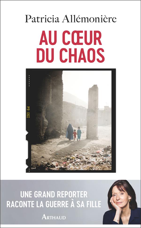 AU COEUR DU CHAOS - UNE GRAND REPORTER RACONTE LA GUERRE A SA FILLE