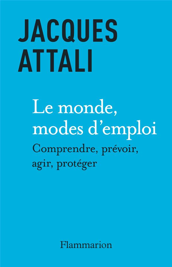 LE MONDE, MODES D'EMPLOI - COMPRENDRE, PREVOIR, AGIR, PROTEGER