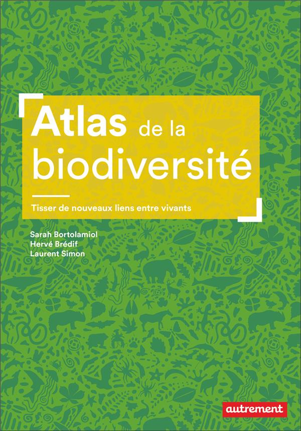 ATLAS DE LA BIODIVERSITE - TISSER DE NOUVEAUX LIENS ENTRE VIVANTS