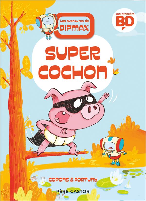 LES AVENTURES DE BIPMAX - T02 - SUPER COCHON