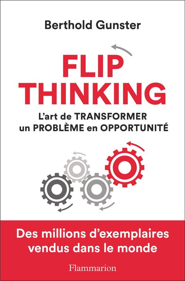 FLIP THINKING - L'ART DE TRANSFORMER UN PROBLEME EN OPPORTUNITE