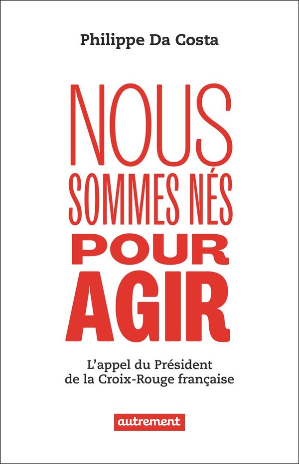 NOUS SOMMES NES POUR AGIR - L'APPEL DU PRESIDENT DE LA CROIX-ROUGE FRANCAISE