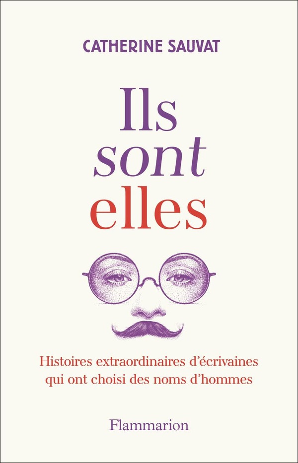 ILS SONT ELLES - HISTOIRES EXTRAORDINAIRES D'ECRIVAINES QUI ONT CHOISI DES NOMS D'HOMMES