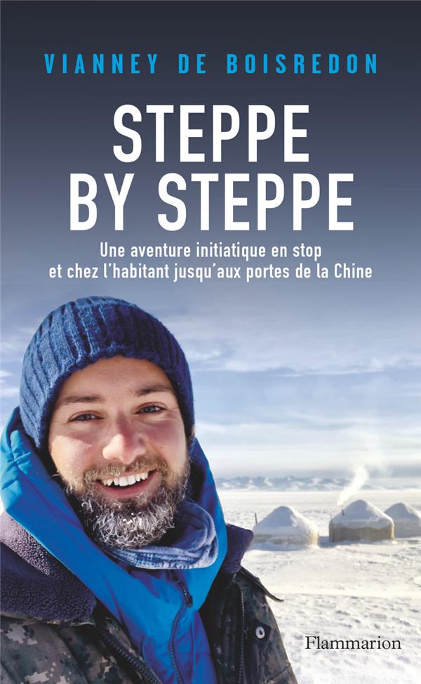 STEPPE BY STEPPE - UNE AVENTURE INITIATIQUE EN STOP ET CHEZ L'HABITANT JUSQU'AUX PORTES DE LA CHINE