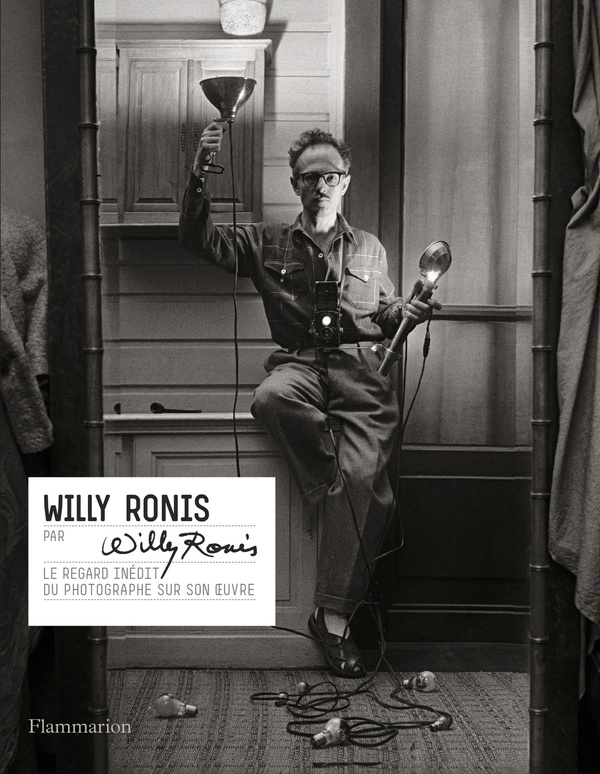 WILLY RONIS PAR WILLY RONIS - LE REGARD INEDIT DU PHOTOGRAPHE SUR SON OEUVRE