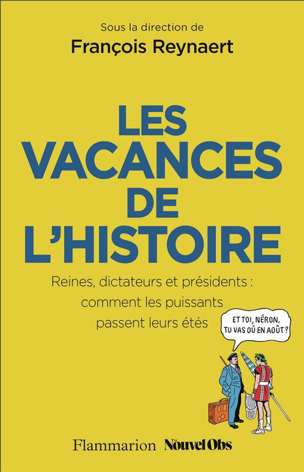 LES VACANCES DE L'HISTOIRE - REINES, DICTATEURS ET PRESIDENTS : COMMENT LES PUISSANTS PASSENT LEURS