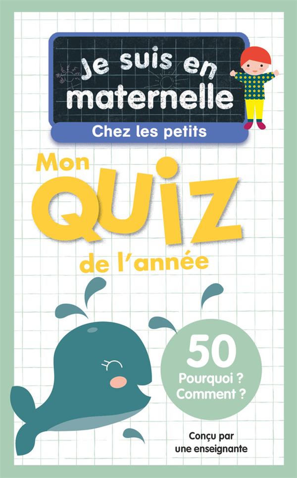 JE SUIS EN MATERNELLE, CHEZ LES PETITS - MON QUIZ DE L'ANNEE - 50 POURQUOI ? COMMENT ?