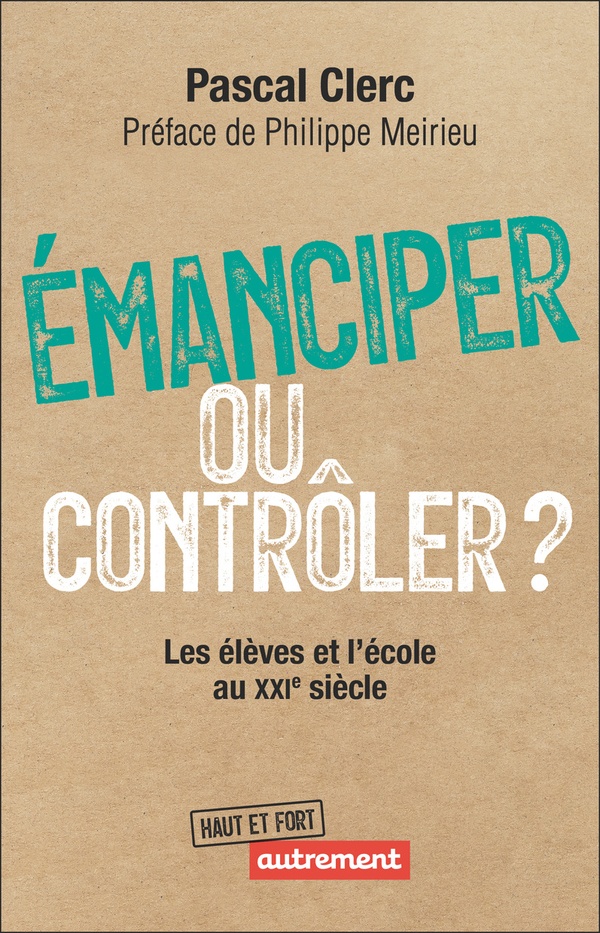 EMANCIPER OU CONTROLER ? - LES ELEVES ET L'ECOLE AU XXI SIECLE