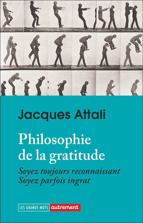 PHILOSOPHIE DE LA GRATITUDE - SOYEZ TOUJOURS RECONNAISSANT, SOYEZ PARFOIS INGRAT