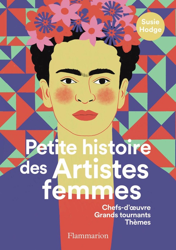 PETITE HISTOIRE DES ARTISTES FEMMES - CHEFS-D'OEUVRE, GRANDS TOURNANTS, THEMES