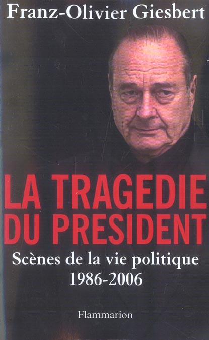 LA TRAGEDIE DU PRESIDENT - SCENES DE LA VIE POLITIQUE, 1986-2006