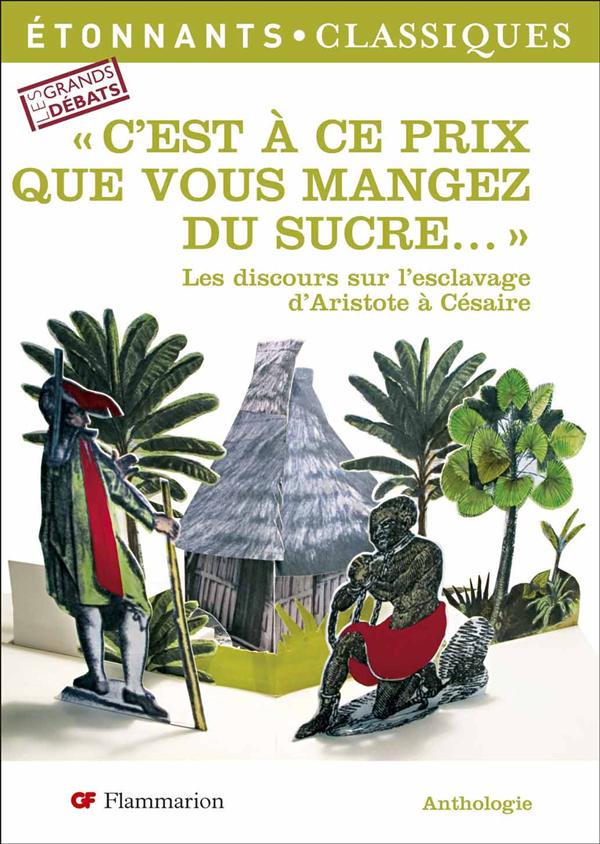 "C'EST A CE PRIX QUE VOUS MANGEZ DU SUCRE" - LES DISCOURS SUR L'ESCLAVAGE D'ARISTOTE A CESAIRE