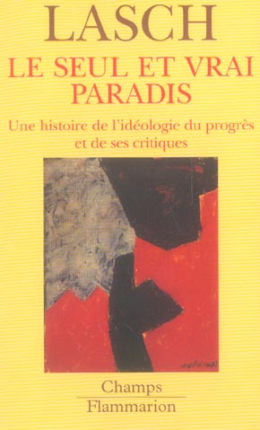 LE SEUL ET VRAI PARADIS - UNE HISTOIRE DE L'IDEOLOGIE DU PROGRES ET DE SES CRITIQUES