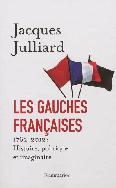 LES GAUCHES FRANCAISES - 1762-2012 : HISTOIRE, POLITIQUE ET IMAGINAIRE