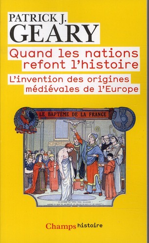QUAND LES NATIONS REFONT L'HISTOIRE - L'INVENTION DES ORIGINES MEDIEVALES DE L'EUROPE