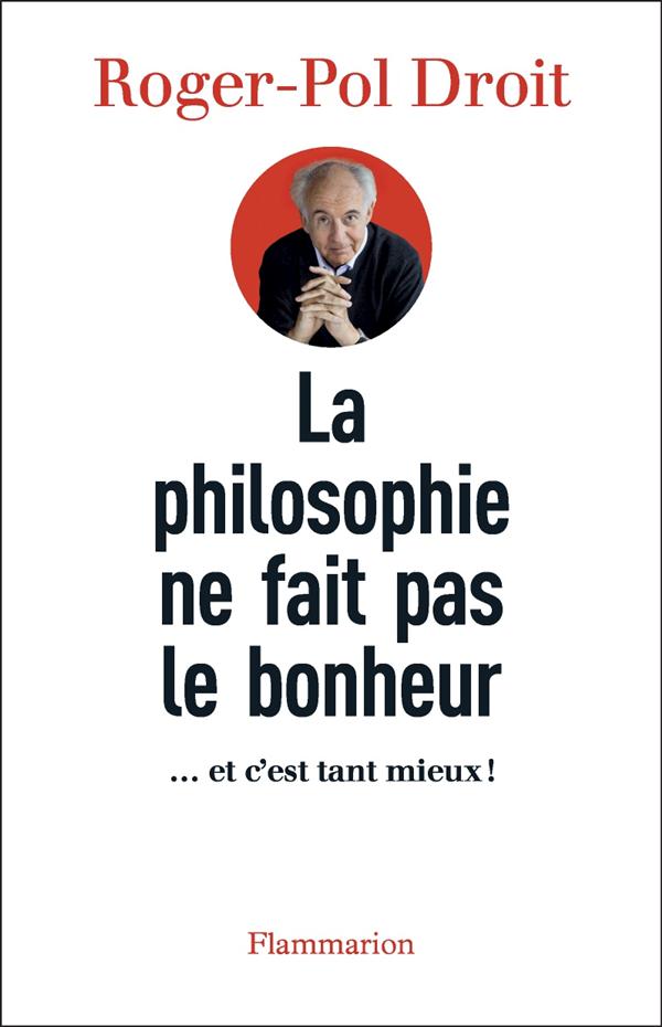 LA PHILOSOPHIE NE FAIT PAS LE BONHEUR - ... ET C'EST TANT MIEUX !