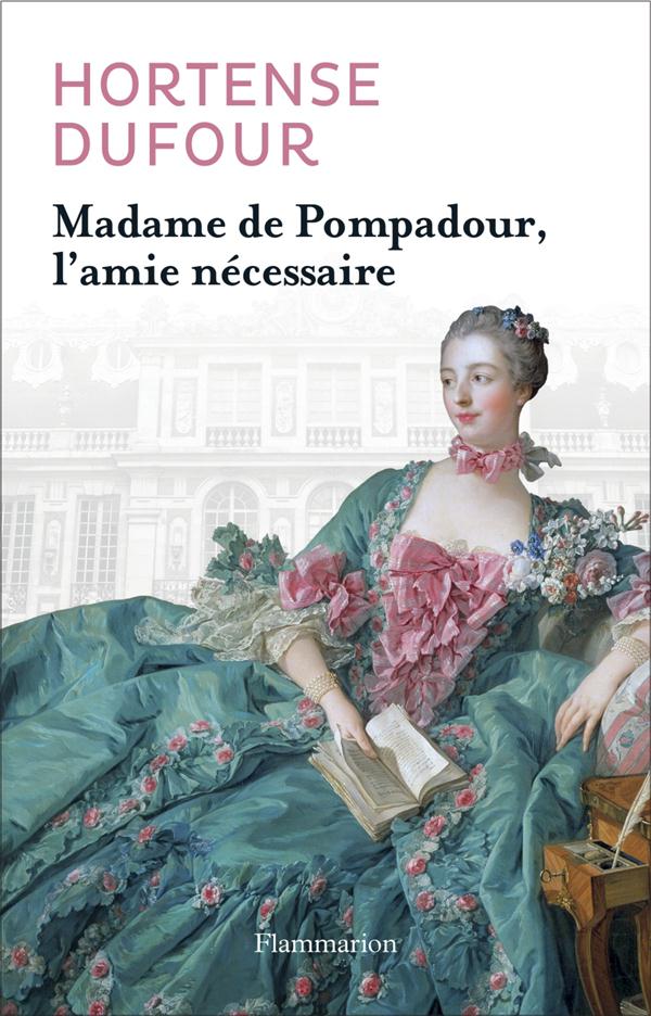 MADAME DE POMPADOUR, L'AMIE NECESSAIRE