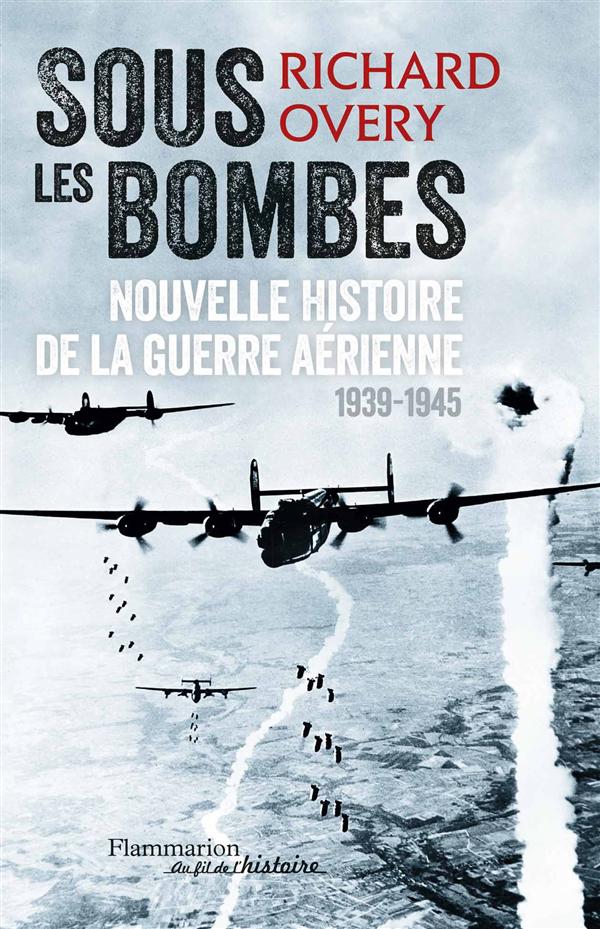SOUS LES BOMBES - NOUVELLE HISTOIRE DE LA GUERRE AERIENNE, 1939-1945