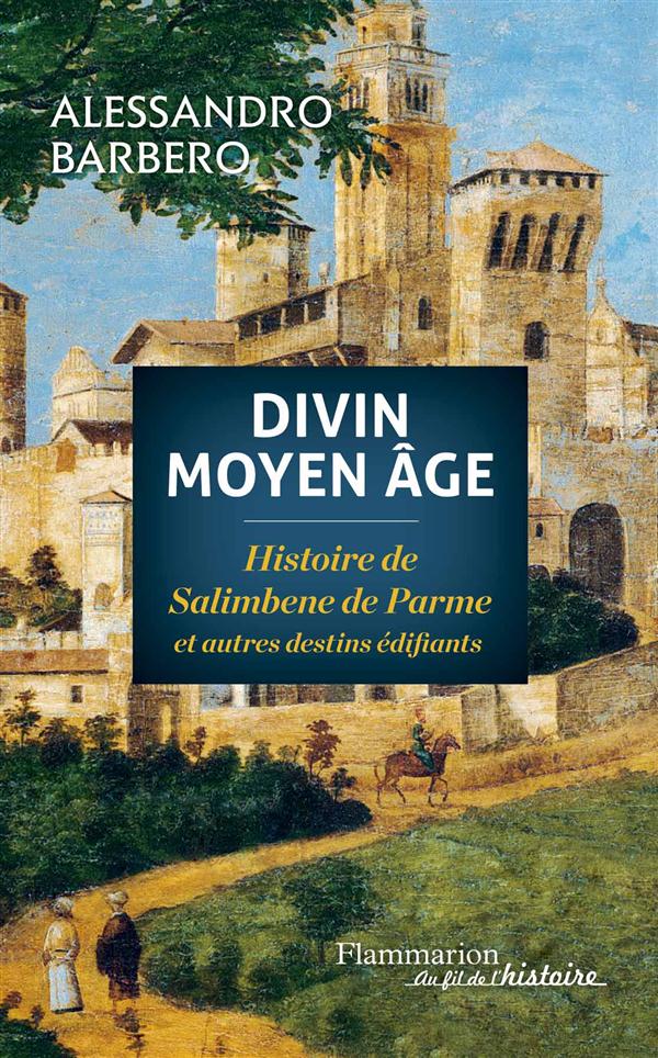 DIVIN MOYEN AGE - HISTOIRE DE SALIMBENE DE PARME ET AUTRES DESTINS EDIFIANTS